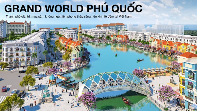 Grand World Phú Quốc - Thành Phố Không Ngủ giữa lòng biển đảo