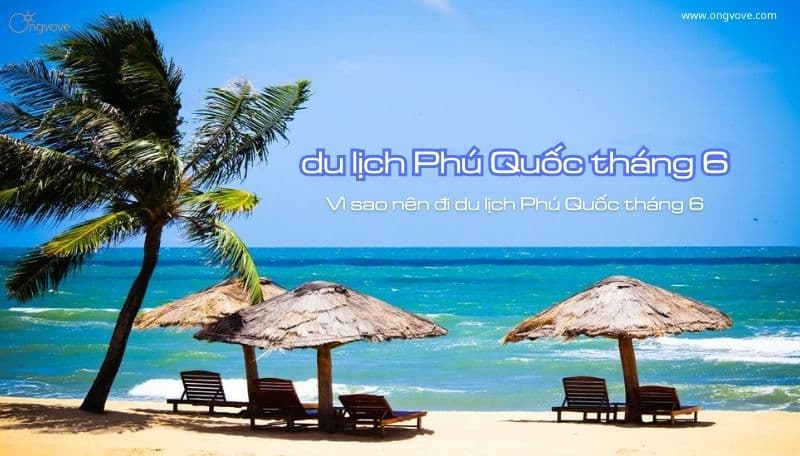 Du lịch Phú Quốc tháng 6 - tận hưởng mùa hè sôi động tại Đảo Ngọc