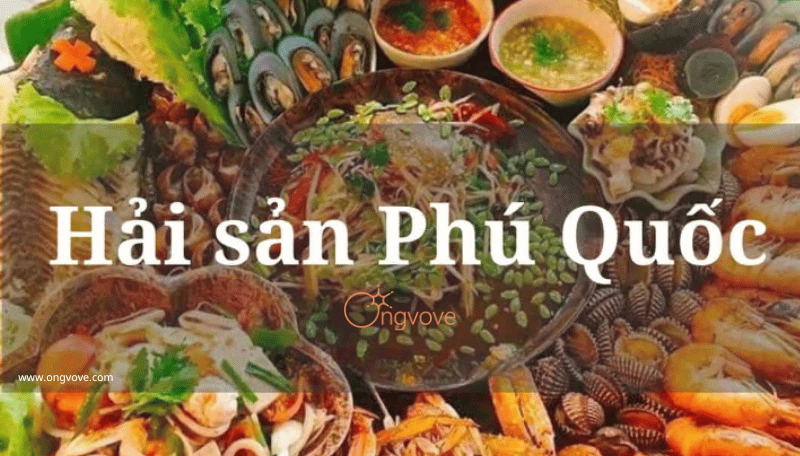 Hải sản Phú Quốc: Gợi ý các món ngon, địa chỉ ăn uy tín chất lượng