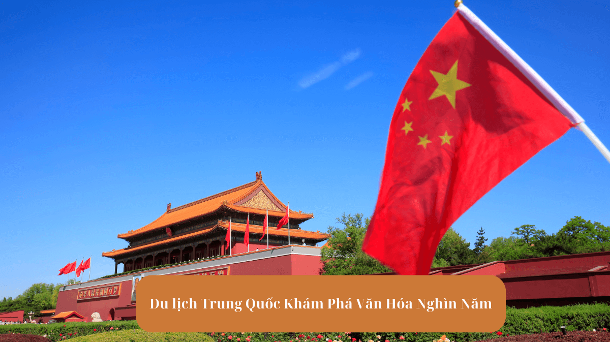 Du lịch Trung Quốc Khám Phá Văn Hóa Nghìn Năm